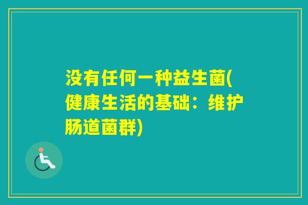 没有任何一种益生菌(健康生活的基础：维护肠道菌群)