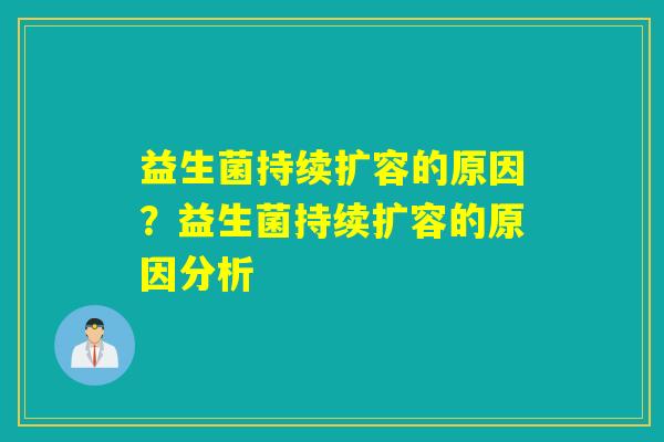 益生菌持续扩容的原因？益生菌持续扩容的原因分析