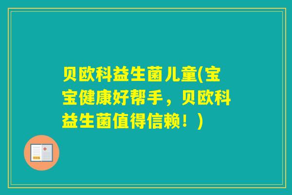 贝欧科益生菌儿童(宝宝健康好帮手，贝欧科益生菌值得信赖！)
