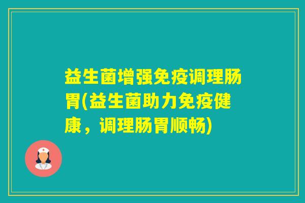 益生菌增强调理肠胃(益生菌助力健康，调理肠胃顺畅)