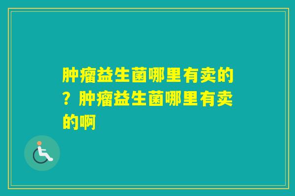 益生菌哪里有卖的？益生菌哪里有卖的啊