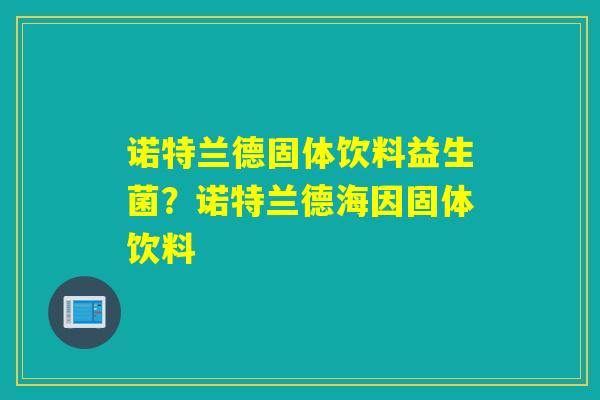 诺特兰德固体饮料益生菌？诺特兰德海因固体饮料