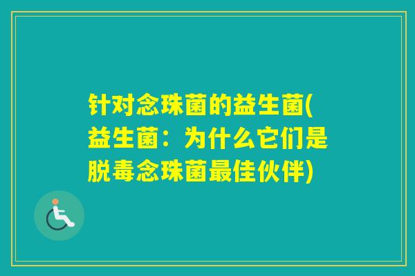 针对念珠菌的益生菌(益生菌：为什么它们是脱毒念珠菌佳伙伴)