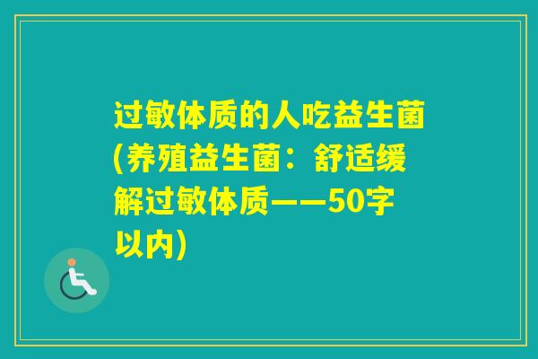 体质的人吃益生菌(养殖益生菌:舒适缓解体质——50字以内) 体质的人吃益生菌(养殖益生菌:舒适缓解体质——50字以内)