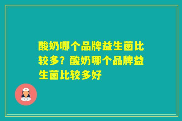 酸奶哪个品牌益生菌比较多?酸奶哪个品牌益生菌比较多好 酸奶哪个品牌益生菌比较多?酸奶哪个品牌益生菌比较多好