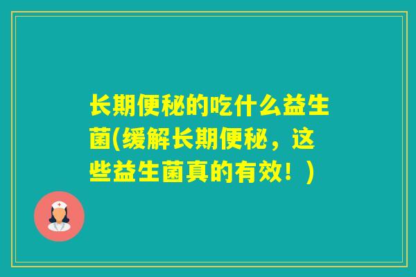 长期的吃什么益生菌(缓解长期，这些益生菌真的有效！)