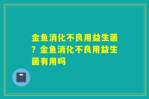 金鱼用益生菌？金鱼用益生菌有用吗