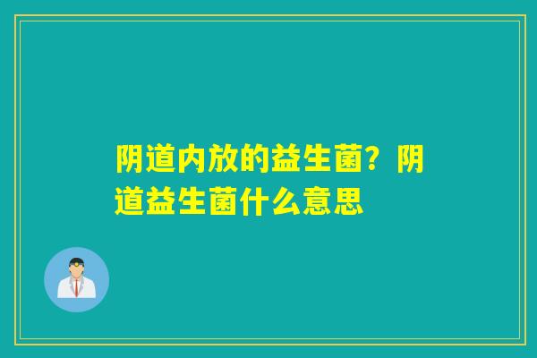内放的益生菌？益生菌什么意思