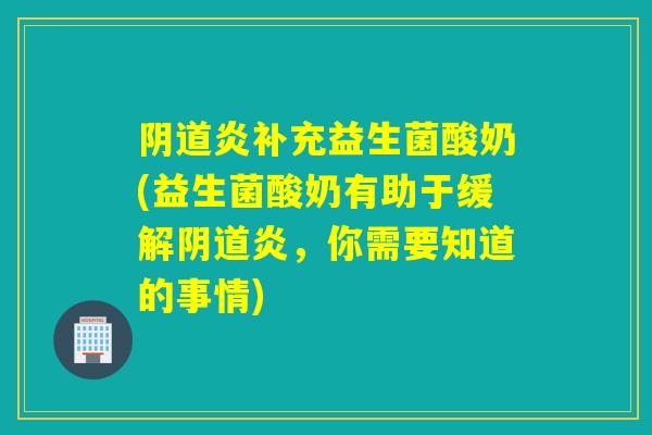 炎补充益生菌酸奶(益生菌酸奶有助于缓解炎，你需要知道的事情)