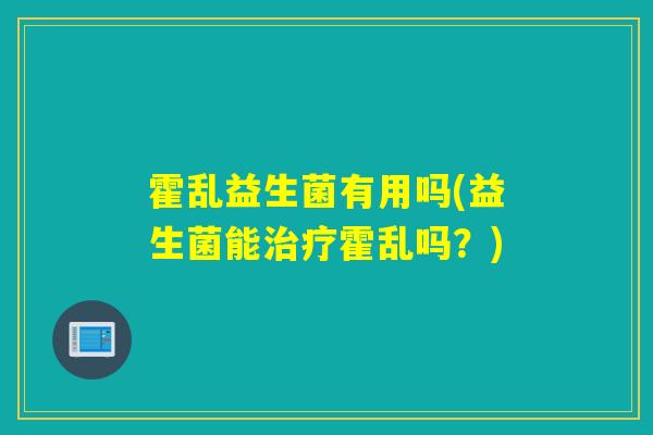 霍乱益生菌有用吗(益生菌能霍乱吗？)