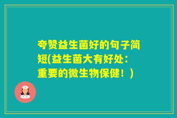夸赞益生菌好的句子简短(益生菌大有好处：重要的微生物保健！)