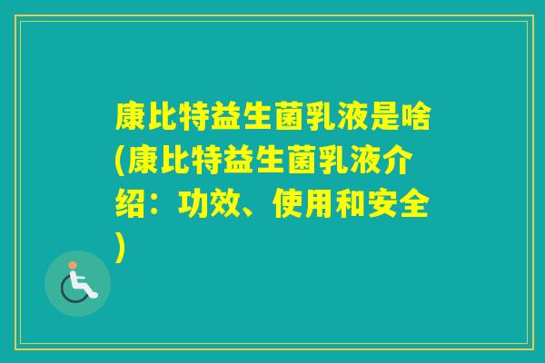 康比特益生菌乳液是啥(康比特益生菌乳液介绍：功效、使用和安全)