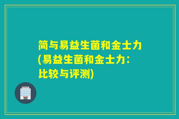 简与易益生菌和金士力(易益生菌和金士力：比较与评测)