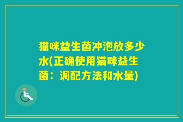 猫咪益生菌冲泡放多少水(正确使用猫咪益生菌：调配方法和水量)