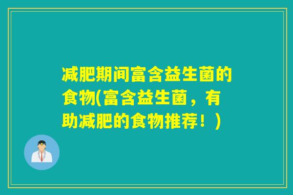 期间富含益生菌的食物(富含益生菌,有助的食物推荐!) 期间富含益生菌的食物(富含益生菌,有助的食物推荐!)
