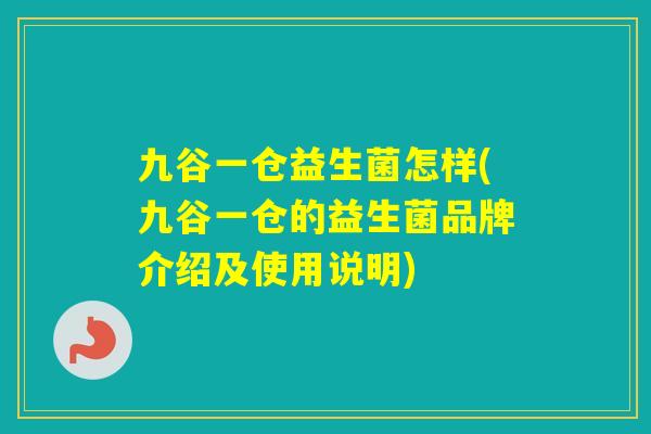 九谷一仓益生菌怎样(九谷一仓的益生菌品牌介绍及使用说明)
