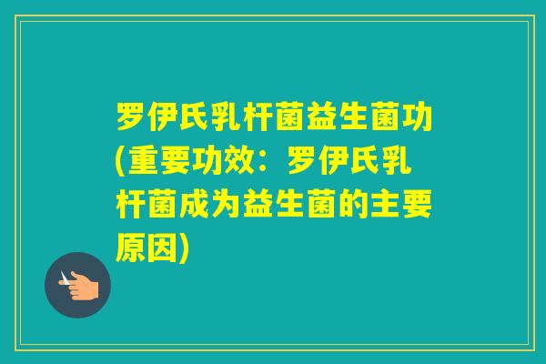罗伊氏乳杆菌益生菌功(重要功效：罗伊氏乳杆菌成为益生菌的主要原因)