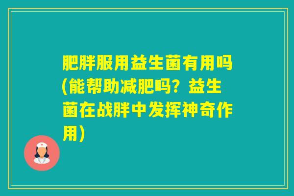 服用益生菌有用吗(能帮助吗？益生菌在战胖中发挥神奇作用)