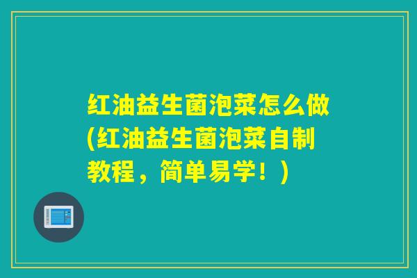 红油益生菌泡菜怎么做(红油益生菌泡菜自制教程，简单易学！)