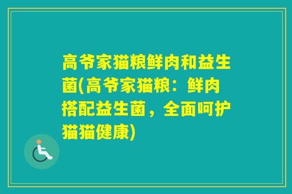 高爷家猫粮鲜肉和益生菌(高爷家猫粮:鲜肉搭配益生菌,全面呵护猫猫健康) 高爷家猫粮鲜肉和益生菌(高爷家猫粮:鲜肉搭配益生菌,全面呵护猫猫健康)