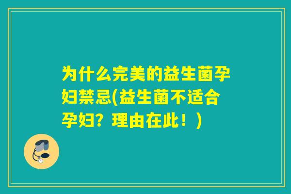 为什么完美的益生菌孕妇禁忌(益生菌不适合孕妇？理由在此！)