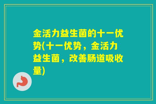 金活力益生菌的十一优势(十一优势，金活力益生菌，改善肠道吸收量)