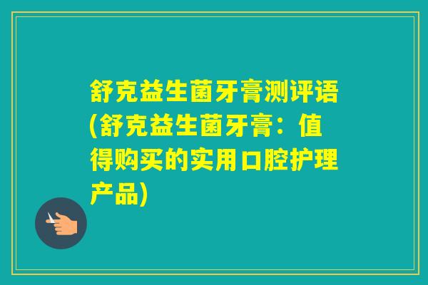 舒克益生菌牙膏测评语(舒克益生菌牙膏:值得购买的实用口腔护理产品) 舒克益生菌牙膏测评语(舒克益生菌牙膏:值得购买的实用口腔护理产品)