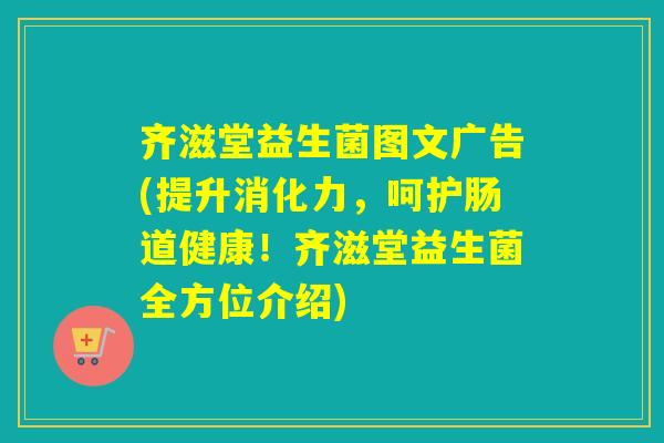 齐滋堂益生菌图文广告(提升消化力,呵护肠道健康!齐滋堂益生菌全方位介绍) 齐滋堂益生菌图文广告(提升消化力,呵护肠道健康!齐滋堂益生菌全方位介绍)