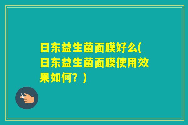 日东益生菌面膜好么(日东益生菌面膜使用效果如何?) 日东益生菌面膜好么(日东益生菌面膜使用效果如何?)