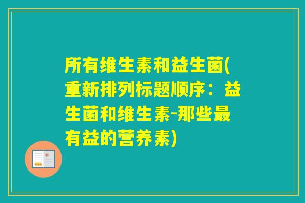 所有维生素和益生菌(重新排列标题顺序:益生菌和维生素-那些有益的营养素) 所有维生素和益生菌(重新排列标题顺序:益生菌和维生素-那些有益的营养素)
