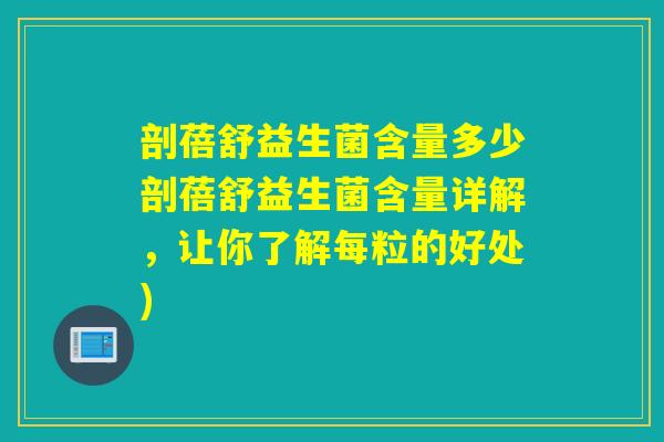 剖蓓舒益生菌含量多少剖蓓舒益生菌含量详解,让你了解每粒的好处) 剖蓓舒益生菌含量多少剖蓓舒益生菌含量详解,让你了解每粒的好处)