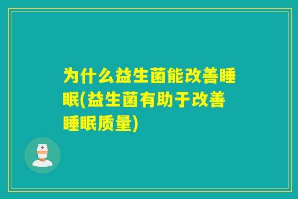 为什么益生菌能改善(益生菌有助于改善质量) 为什么益生菌能改善(益生菌有助于改善质量)