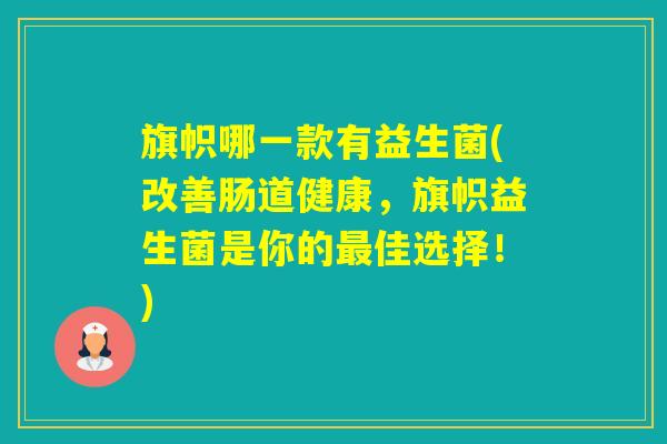 旗帜哪一款有益生菌(改善肠道健康，旗帜益生菌是你的佳选择！)