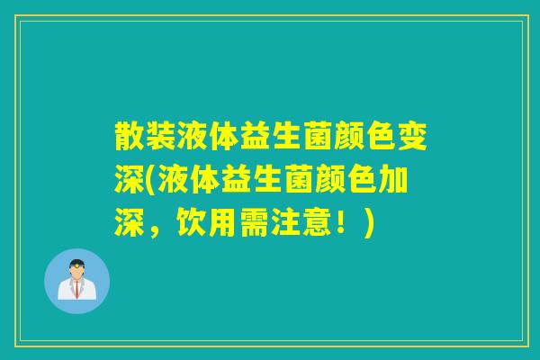 散装液体益生菌颜色变深(液体益生菌颜色加深,饮用需注意!) 散装液体益生菌颜色变深(液体益生菌颜色加深,饮用需注意!)