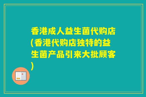 香港成人益生菌代购店(香港代购店独特的益生菌产品引来大批顾客) 香港成人益生菌代购店(香港代购店独特的益生菌产品引来大批顾客)
