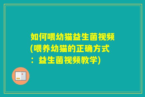 如何喂幼猫益生菌视频(喂养幼猫的正确方式：益生菌视频教学)