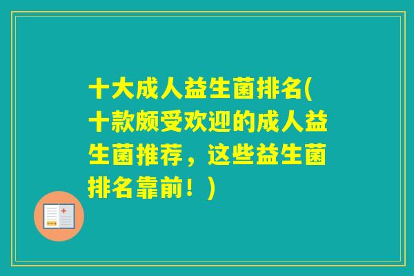 十大成人益生菌排名(十款颇受欢迎的成人益生菌推荐，这些益生菌排名靠前！)