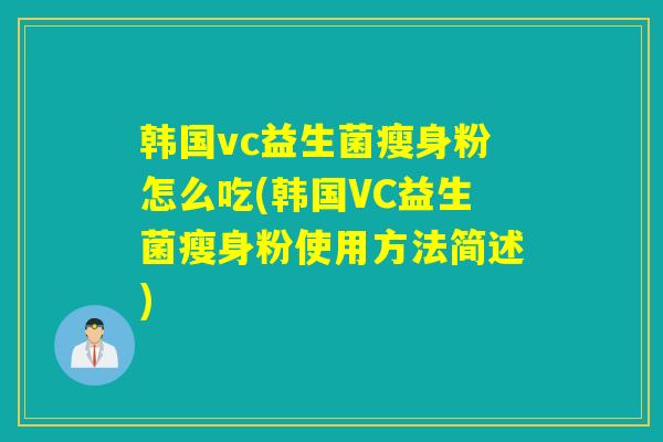 韩国vc益生菌瘦身粉怎么吃(韩国VC益生菌瘦身粉使用方法简述) 韩国vc益生菌瘦身粉怎么吃(韩国VC益生菌瘦身粉使用方法简述)