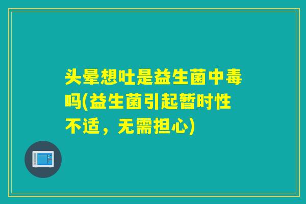 头晕想吐是益生菌中毒吗(益生菌引起暂时性不适，无需担心)