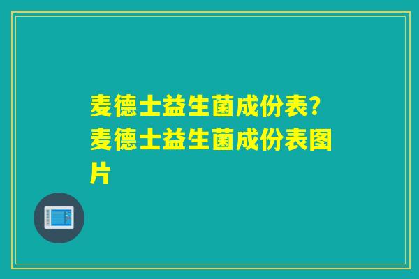 麦德士益生菌成份表？麦德士益生菌成份表图片