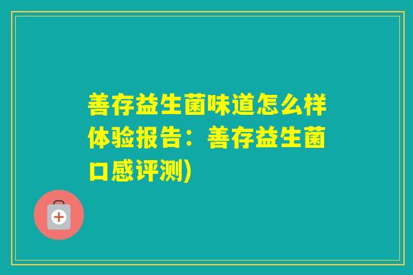 善存益生菌味道怎么样体验报告：善存益生菌口感评测)