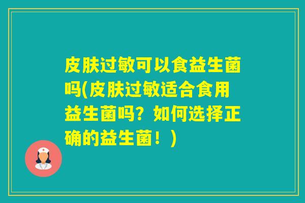 可以食益生菌吗(适合食用益生菌吗？如何选择正确的益生菌！)