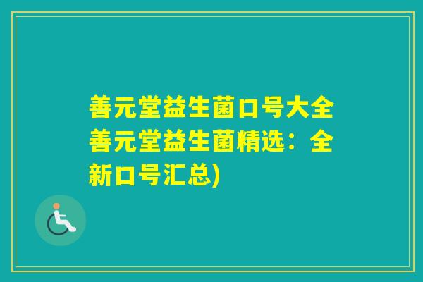 善元堂益生菌口号大全善元堂益生菌精选:全新口号汇总) 善元堂益生菌口号大全善元堂益生菌精选:全新口号汇总)