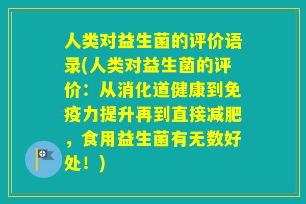 人类对益生菌的评价语录(人类对益生菌的评价：从消化道健康到力提升再到直接，食用益生菌有无数好处！)