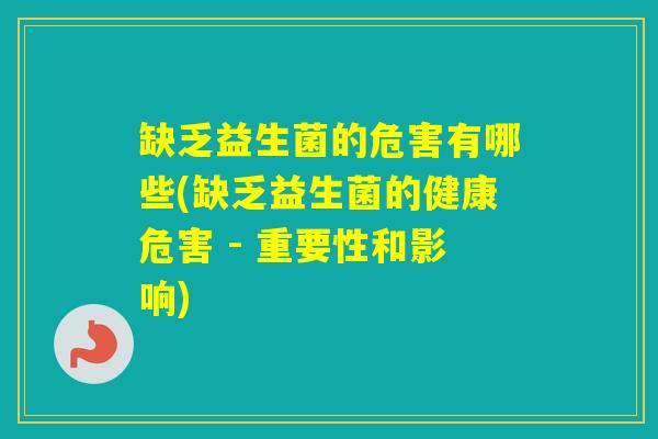 缺乏益生菌的危害有哪些(缺乏益生菌的健康危害 - 重要性和影响)