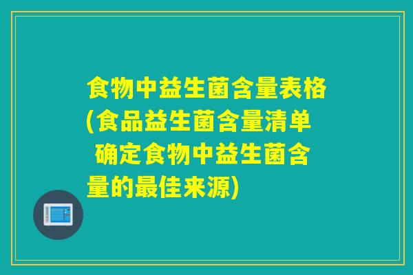 食物中益生菌含量表格(食品益生菌含量清单 确定食物中益生菌含量的佳来源)