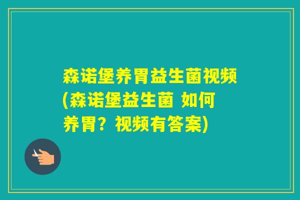 森诺堡养胃益生菌视频(森诺堡益生菌 如何养胃？视频有答案)