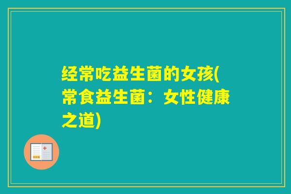 经常吃益生菌的女孩(常食益生菌：女性健康之道)