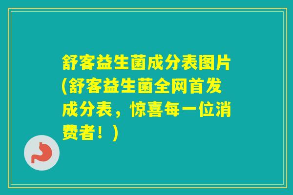 舒客益生菌成分表图片(舒客益生菌全网首发成分表，惊喜每一位消费者！)