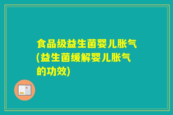 食品级益生菌婴儿(益生菌缓解婴儿的功效)